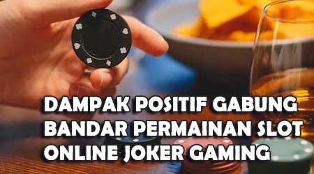 Dampak Positif Gabung Bandar Permainan Slot Online Joker Gaming